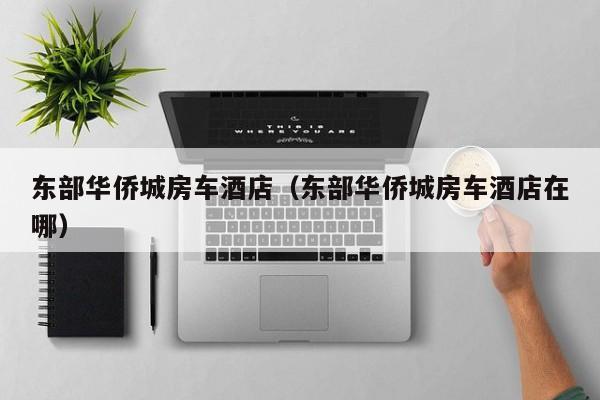 东部华侨城房车酒店（东部华侨城房车酒店在哪）