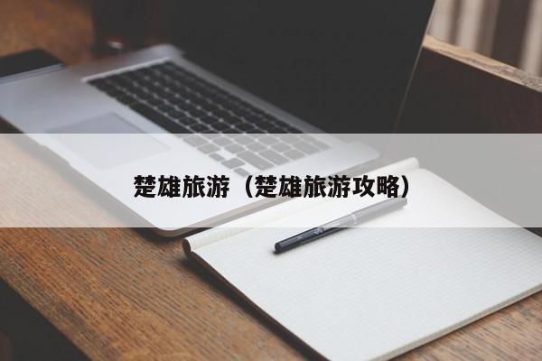 楚雄旅游（楚雄旅游攻略）