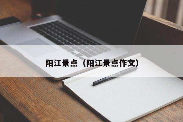 阳江景点（阳江景点作文）