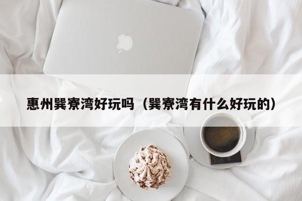 惠州巽寮湾好玩吗（巽寮湾有什么好玩的）