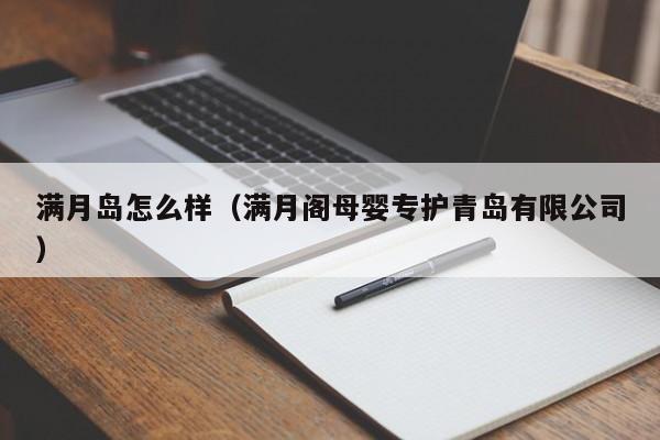 满月岛怎么样（满月阁母婴专护青岛有限公司）